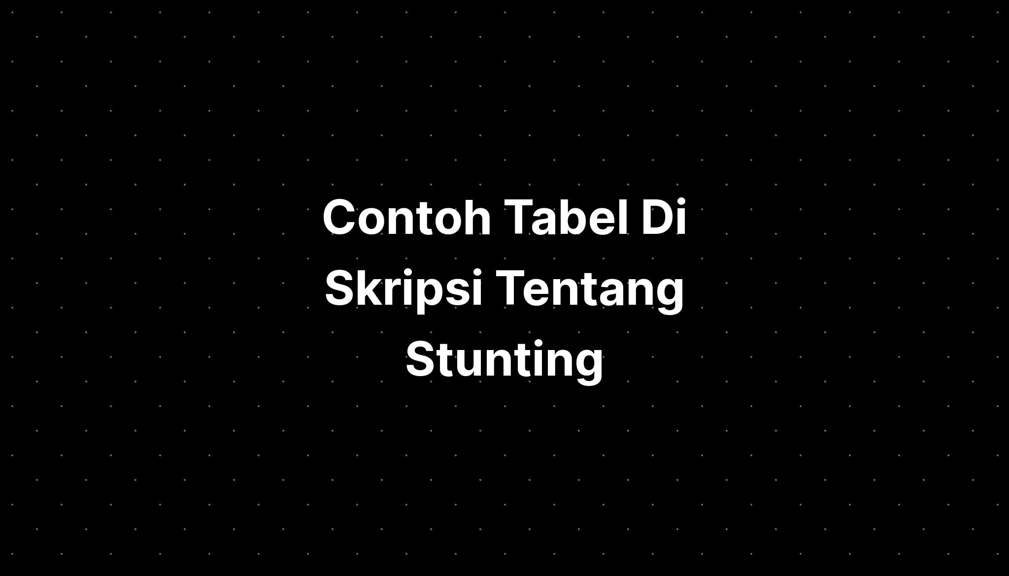 Contoh Tabel Di Skripsi Tentang Stunting - IMAGESEE